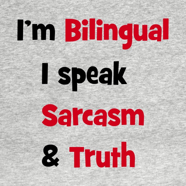 I'm bilingual - I speak sarcasm & truth by Happyoninside